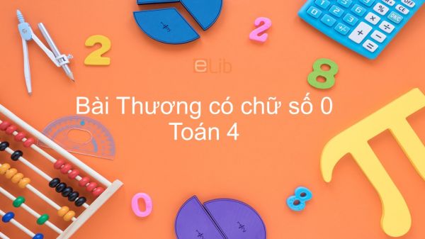 Toán 4 Chương 2 Bài: Thương có chữ số 0