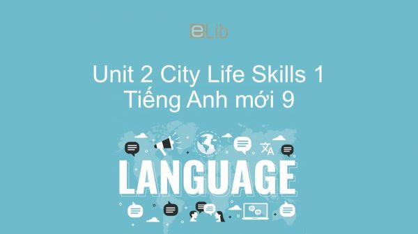 Unit 2 lớp 9: City Life - Skills 1
