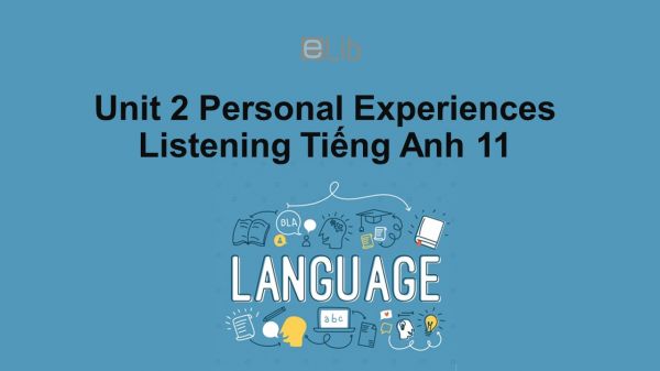 Unit 2 lớp 11: Personal Experiences-Listening
