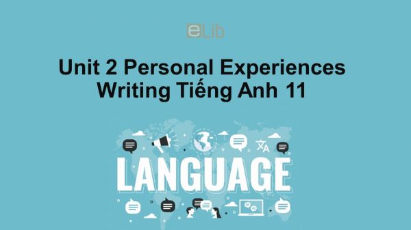 Unit 2 lớp 11: Personal Experiences-Writing