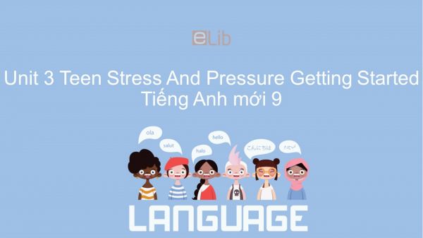 Unit 3 lớp 9: Teen Stress And Pressure - Getting Started