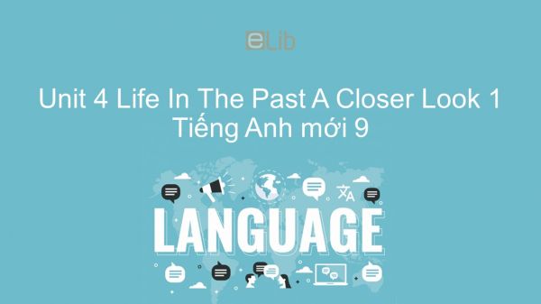 Unit 4 lớp 9: Life In The Past - A Closer Look 1