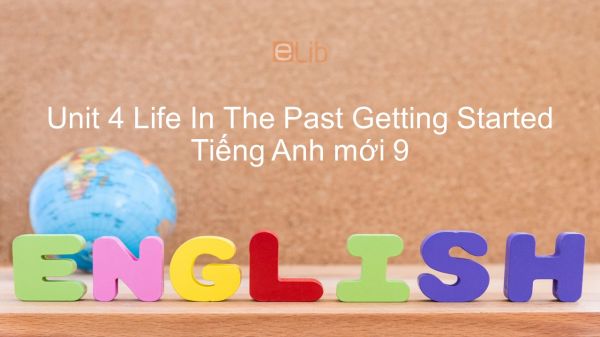 Unit 4 lớp 9: Life In The Past - Getting Started