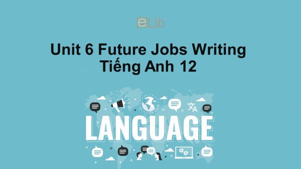 Unit 6 lớp 12: Future Jobs-Writing