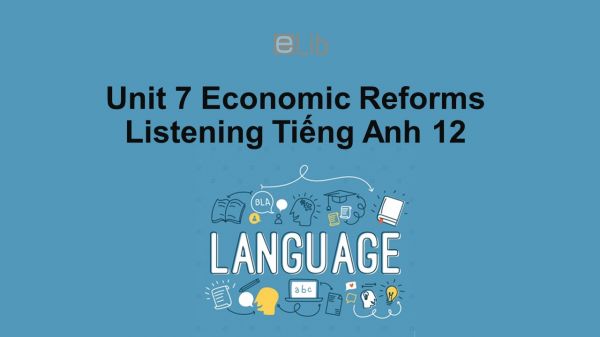 Unit 7 lớp 12: Economic Reforms-Listening