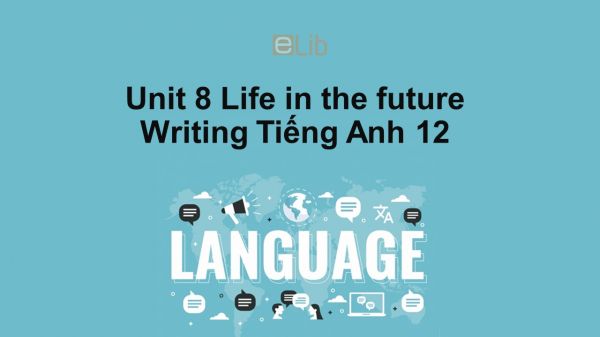 Unit 8 lớp 12: Life in the future-Writing