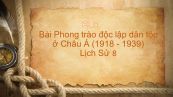 Lịch Sử 8 Bài 20: Phong trào độc lập dân tộc ở Châu Á (1918 - 1939)