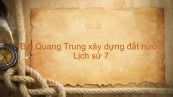 Lịch Sử 7 Bài 26: Quang Trung xây dựng đất nước