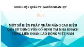 Luận văn: Một số biện pháp nhằm nâng cao hiệu quả sử dụng vốn cố định tại nhà khách Tổng liên đoàn lao động Việt Nam