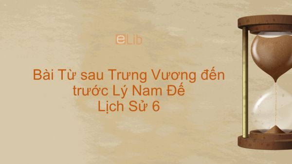 Lịch Sử 6 Bài 19: Từ sau Trưng Vương đến trước Lý Nam Đế