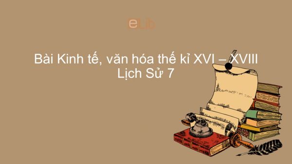 Lịch Sử 7 Bài 23: Kinh tế, văn hóa thế kỉ XVI - XVIII