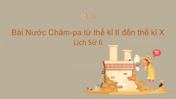 Lịch Sử 6 Bài 24: Nước Chăm-pa từ thế kỉ II đến thế kỉ X