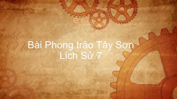 Lịch Sử 7 Bài 25: Phong trào Tây Sơn