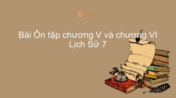 Lịch Sử 7 Bài 29: Ôn tập chương V và chương VI