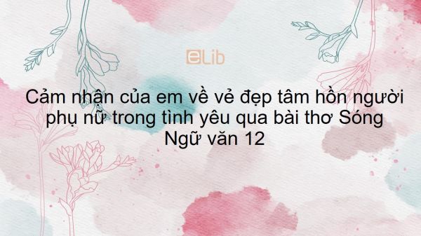 Cảm nhận của em về vẻ đẹp tâm hồn người phụ nữ trong tình yêu qua bài thơ Sóng của Xuân Quỳnh