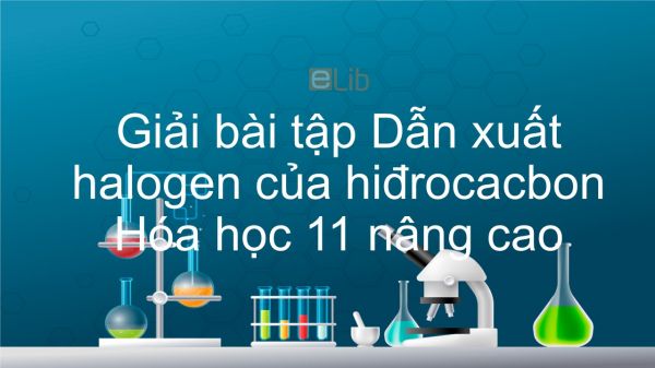 Giải bài tập SGK Hóa 11 Nâng cao Bài 51: Dẫn xuất halogen của hiđrocacbon