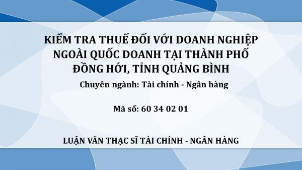 Luận văn ThS: Kiểm tra thuế đối với doanh nghiệp ngoài quốc doanh tại thành phố Đồng Hới, tỉnh Quảng Bình