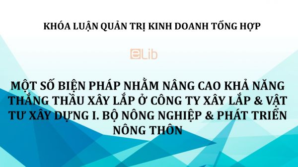 Luận văn: Một số biện pháp nhằm nâng cao khả năng thắng thầu xây lắp ở Công ty Xây lắp & Vật tư xây dựng I. Bộ Nông nghiệp & Phát triển Nông thôn