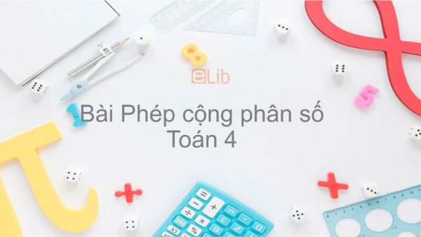 Toán 4 Chương 4 Bài: Phép cộng phân số