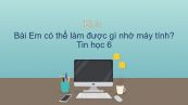 Tin học 6 Chương 1 Bài 3: Em có thể làm được gì nhờ máy tính
