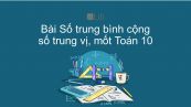 Toán 10 Chương 5 Bài 3: Số trung bình cộng, số trung vị, mốt