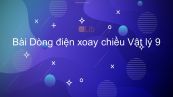 Lý 9 Bài 33: Dòng điện xoay chiều