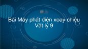 Lý 9 Bài 34: Máy phát điện xoay chiều