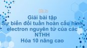 Giải bài tập SGK Hóa 10 Nâng cao Bài 10: Sự biến đổi tuần hoàn cấu hình electron nguyên tử của các NTHH