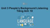 Unit 3 lớp 10: People's Background-Listening