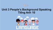 Unit 3 lớp 10: People's Background-Speaking