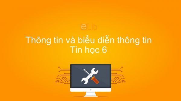 Tin học 6 Chương 1 Bài 2: Thông tin và biểu diễn thông tin