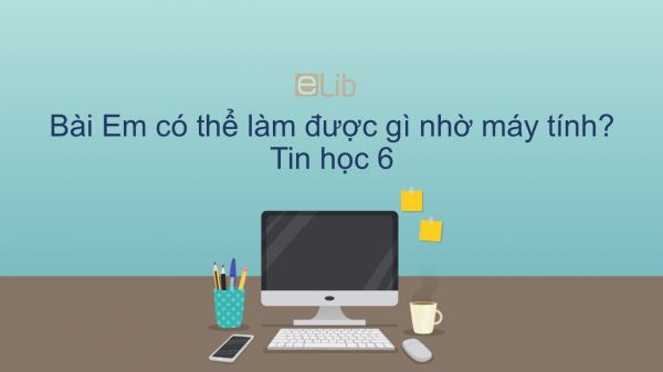 Tin học 6 Chương 1 Bài 3: Em có thể làm được gì nhờ máy tính