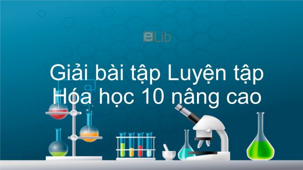 Giải bài tập SGK Hóa 10 Nâng cao Bài 19: Luyện tập