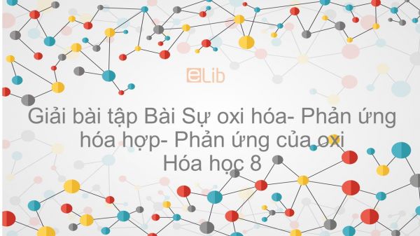 Giải bài tập SGK Hóa 8 Bài 25: Sự oxi hóa- Phản ứng hóa hợp- Ứng dụng của oxi