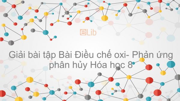 Giải bài tập SGK Hóa 8 Bài 27: Điều chế oxi- Phản ứng phân hủy