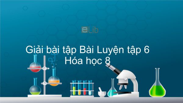 Giải bài tập SGK Hóa 8 Bài 34: Bài luyện tập 6