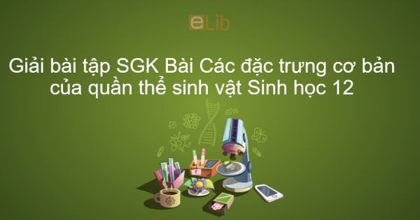 Giải bài tập SGK Sinh học 12 Bài 37: Các đặc trưng cơ bản của quần thể sinh vật