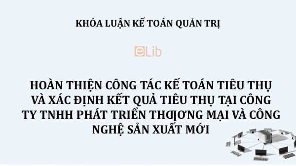 Luận văn: Hoàn thiện công tác kế toán tiêu thụ và xác định kết quả tiêu thụ tại Công ty TNHH Phát triển Thương mại và Công nghệ sản xuất mới