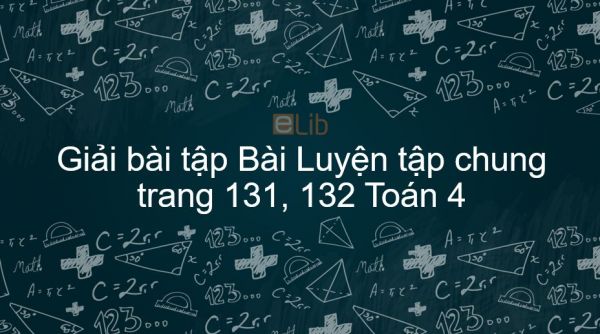 Giải bài tập SGK Toán 4 Bài: Luyện tập chung trang 131, 132