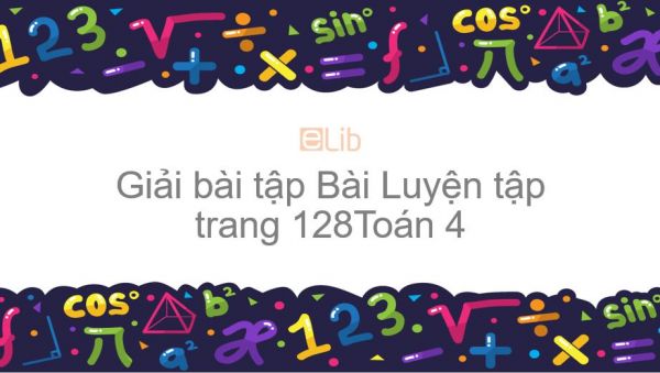 Giải bài tập SGK Toán 4 Bài: Luyện tập trang 128