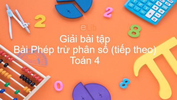 Giải bài tập SGK Toán 4 Bài: Phép trừ phân số (tiếp theo)