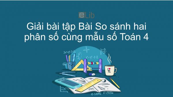 Giải bài tập SGK Toán 4 Bài: So sánh hai phân số cùng mẫu số