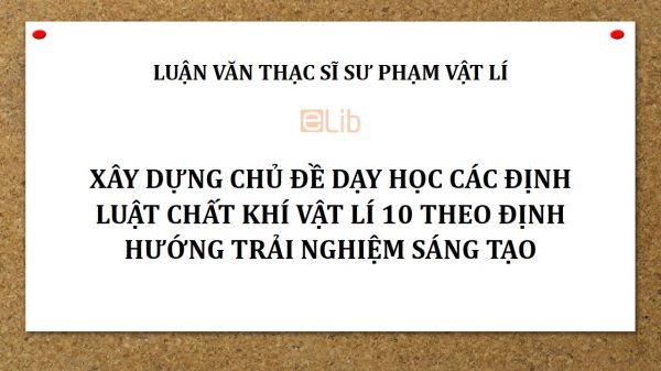 Luận văn ThS: Xây dựng chủ đề dạy học Các định luật chất khí Vật lí 10 theo định hướng trải nghiệm sáng tạo