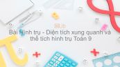 Toán 9 Chương 4 Bài 1: Hình trụ - Diện tích xung quanh và thể tích hình trụ