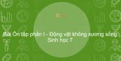 Sinh học 7 Bài 30: Ôn tập phần I - Động vật không xương sống