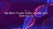 Sinh học 10 Bài 32: Bệnh Truyền nhiễm và miễn dịch