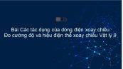 Lý 9 Bài 35: Các tác dụng của dòng điện xoay chiều- Đo cường độ và hiệu điện thế xoay chiều