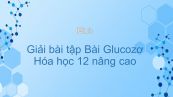 Giải bài tập SGK Hóa 12 Nâng cao Bài 5: Glucozơ
