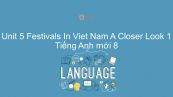 Unit 5 lớp 8: Festivals In Viet Nam - A Closer Look 1