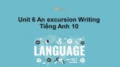 Unit 6 lớp 10: An excursion-Writing